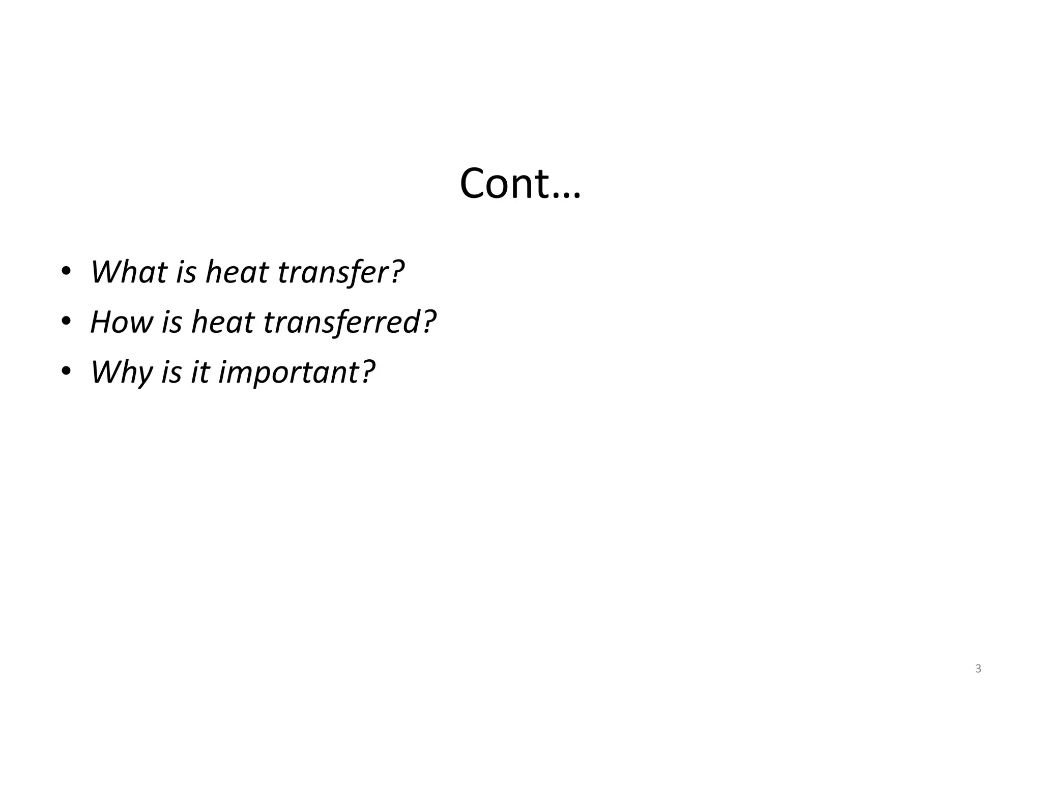 Cont…
• What is heat transfer?
• How is heat transferred?
• Why is it important?
3
 