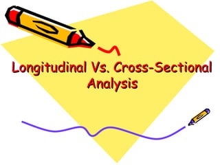 Longitudinal Vs. Cross-Sectional
Analysis

 
