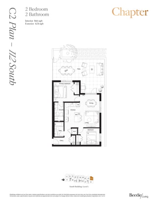 0DUNHWLQJFROODWHUDOVXFKDVIORRUSODQVPDWHULDOVSHFLILFDWLRQVDQGVLWHFRQGLWLRQVDUHVROHOIRULOOXVWUDWLYHSXUSRVHVRQODQGPDYDUIURPWKHFRPSOHWHGGHYHORSPHQW
'LPHQVLRQVVL]HVVSHFLILFDWLRQVODRXWVDQGPDWHULDOVDUHDSSUR[LPDWHRQODQGVXEMHFWWRFKDQJHZLWKRXWQRWLFH6DOHVDQGPDUNHWLQJE%HHGLH/LYLQJ5HDOW/WG( 2(
%HGURRP
%DWK
(QVXLWH
3ULPDUEHGURRP
(QWU
3DWLR
'LQLQJ
/LYLQJ
.LWFKHQ
:'
)
0:
':
$
.
4
26
C2
Plan
–

South 2 Bedroom
2 Bathroom
Interior 8sqft
Exterior  sqft
South Building: Level 1
%
'

( %
% %%
(

'
%
%
%
%
/2%%
N
%
 