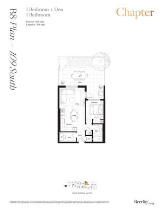 0DUNHWLQJFROODWHUDOVXFKDVIORRUSODQVPDWHULDOVSHFLILFDWLRQVDQGVLWHFRQGLWLRQVDUHVROHOIRULOOXVWUDWLYHSXUSRVHVRQODQGPDYDUIURPWKHFRPSOHWHGGHYHORSPHQW
'LPHQVLRQVVL]HVVSHFLILFDWLRQVODRXWVDQGPDWHULDOVDUHDSSUR[LPDWHRQODQGVXEMHFWWRFKDQJHZLWKRXWQRWLFH6DOHVDQGPDUNHWLQJE%HHGLH/LYLQJ5HDOW/WG( 2(
%HGURRP
/LYLQJ
%DWK
'HQ
.LWFKHQ
(QWU
'LQLQJ
:'
$
)
3
4
':
0:
3DWLR
B8
Plan
–

South 1 Bedroom + Den
1 Bathroom
Interior 6 sqft
Exterior  sqft
South Building: Level 1
%
'

( %
% % %
(

'
%
%
%
%
/2%%
N
%
 