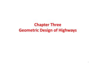 Chapter Three
Geometric Design of Highways
1
 
