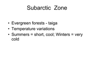 Subarctic  Zone Evergreen forests - taiga Temperature variations  Summers = short, cool; Winters = very cold 