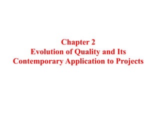 Chapter 2
Evolution of Quality and Its
Contemporary Application to Projects
 