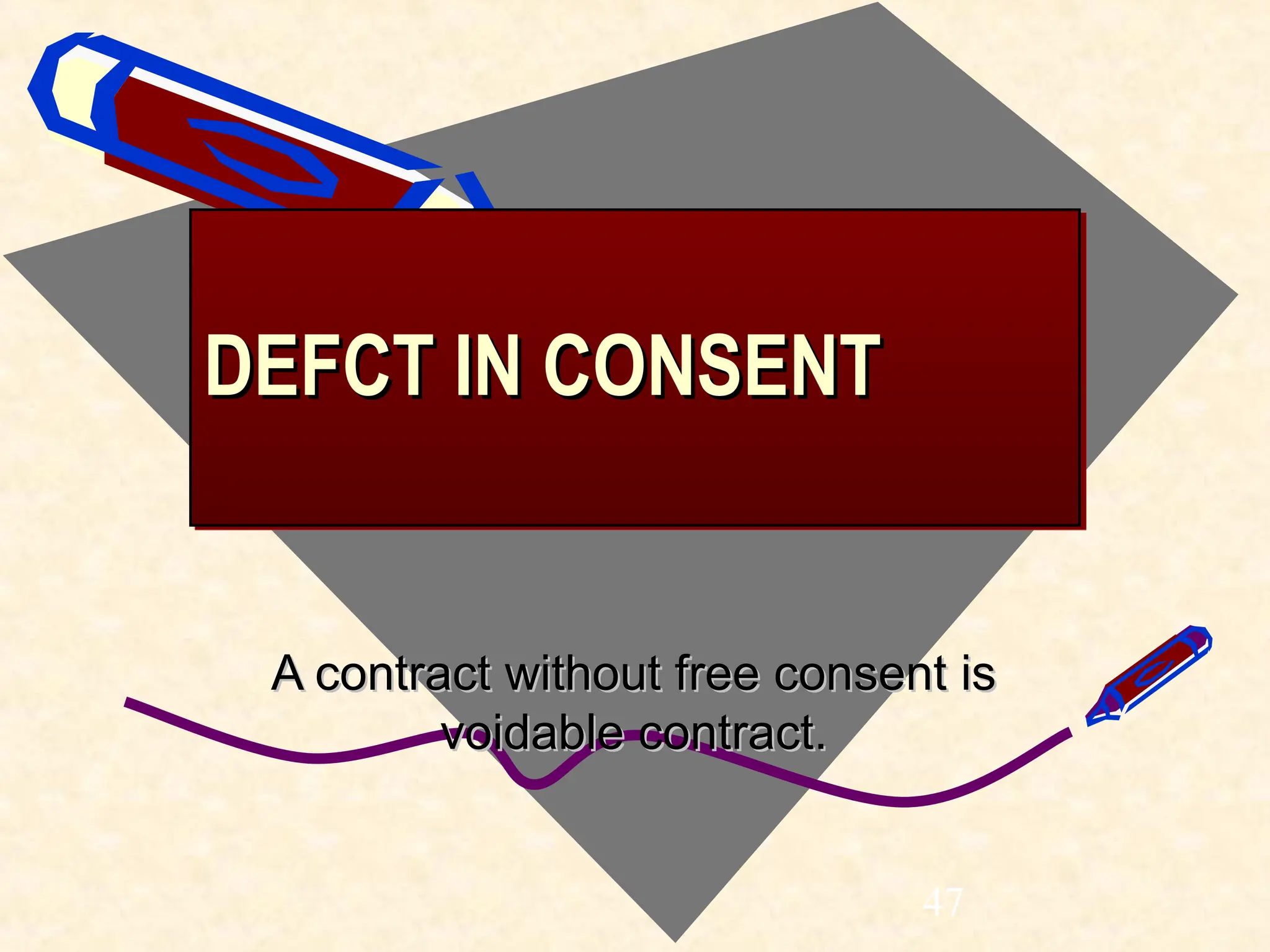 DEFCT IN CONSENT
DEFCT IN CONSENT
A contract without free consent is
A contract without free consent is
voidable contract.
voidable contract.
47
 