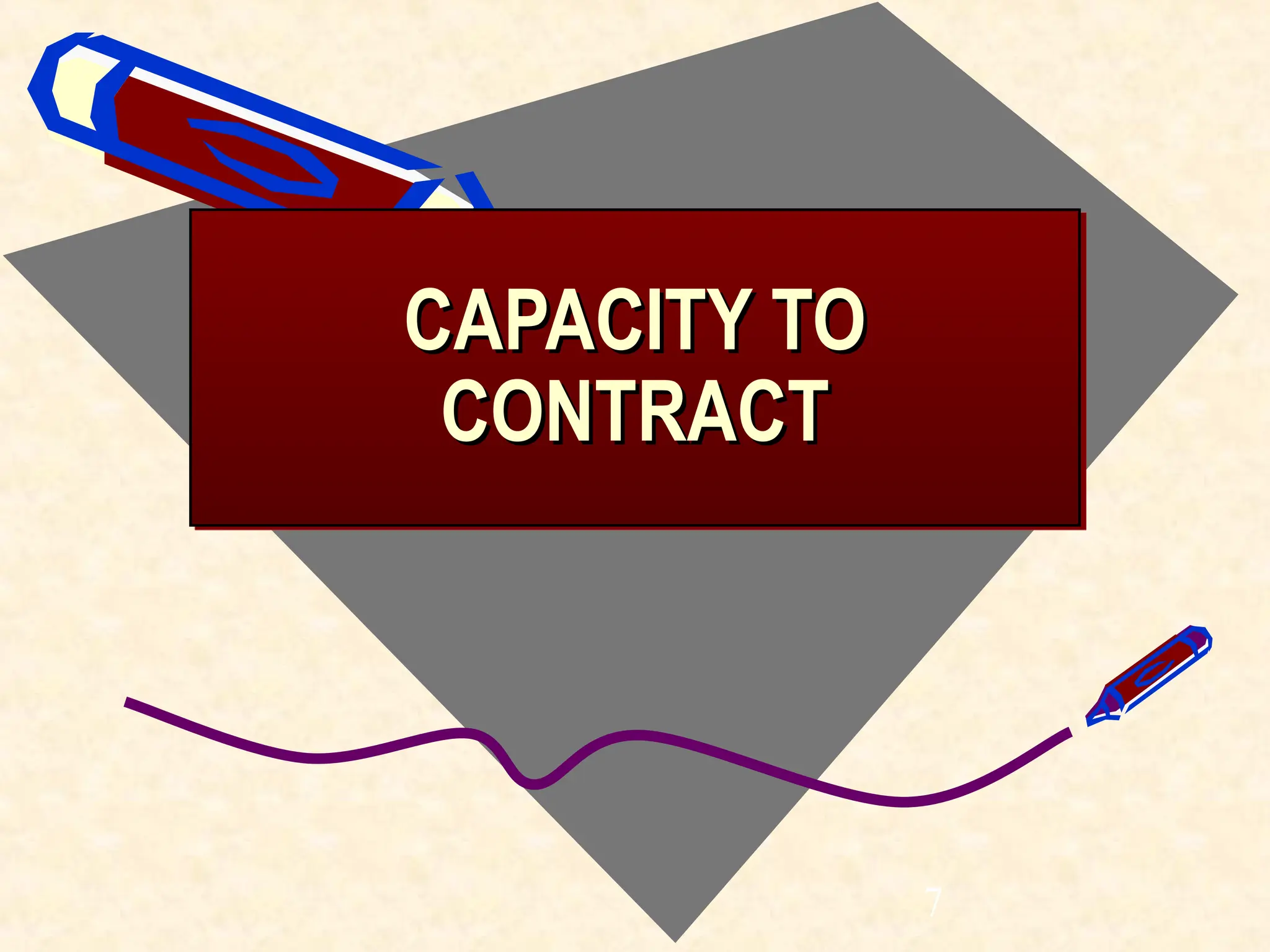 CAPACITY TO
CAPACITY TO
CONTRACT
CONTRACT
7
 