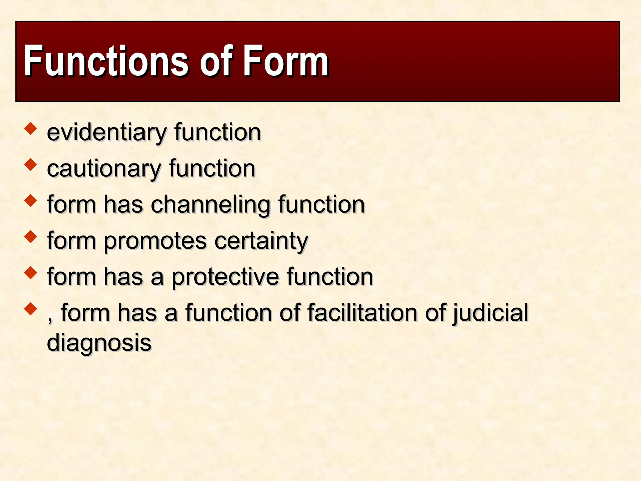 Functions of Form
Functions of Form
 evidentiary function
evidentiary function
 cautionary function
cautionary function
 form has channeling function
form has channeling function
 form promotes certainty
form promotes certainty
 form has a protective function
form has a protective function
 , form has a function of facilitation of judicial
, form has a function of facilitation of judicial
diagnosis
diagnosis
 