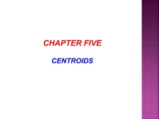 CHAPTER FIVE
CENTROIDS
 