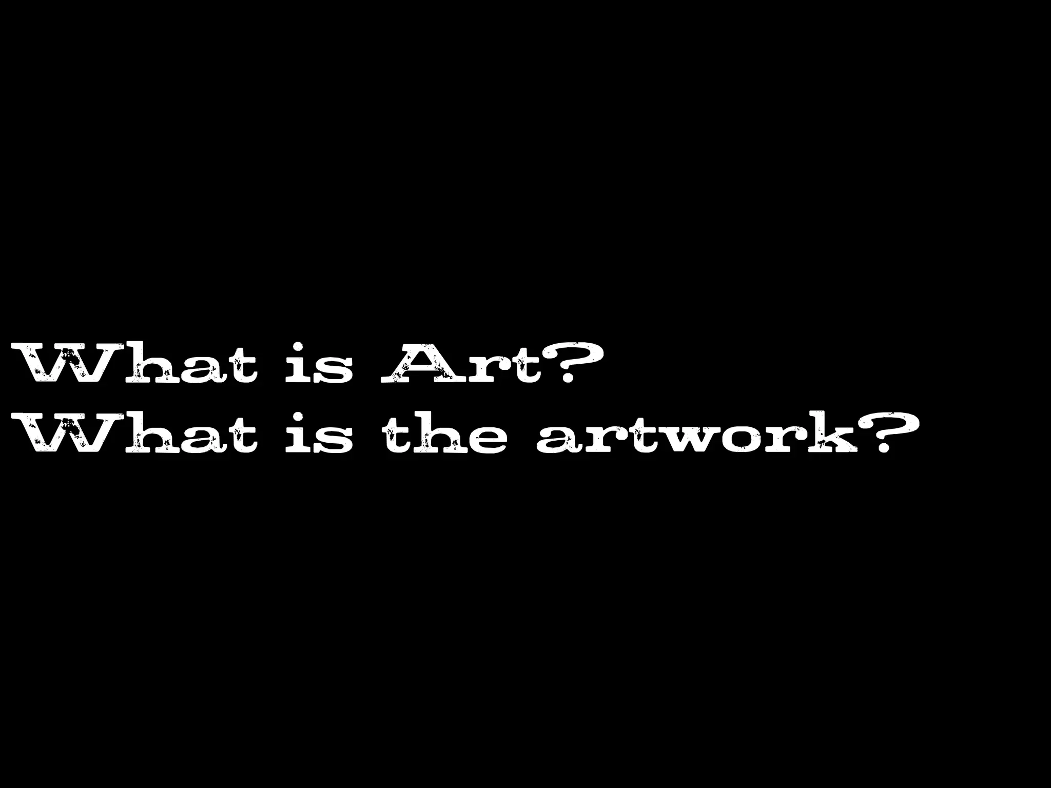 What is Art?
What is the artwork?
 