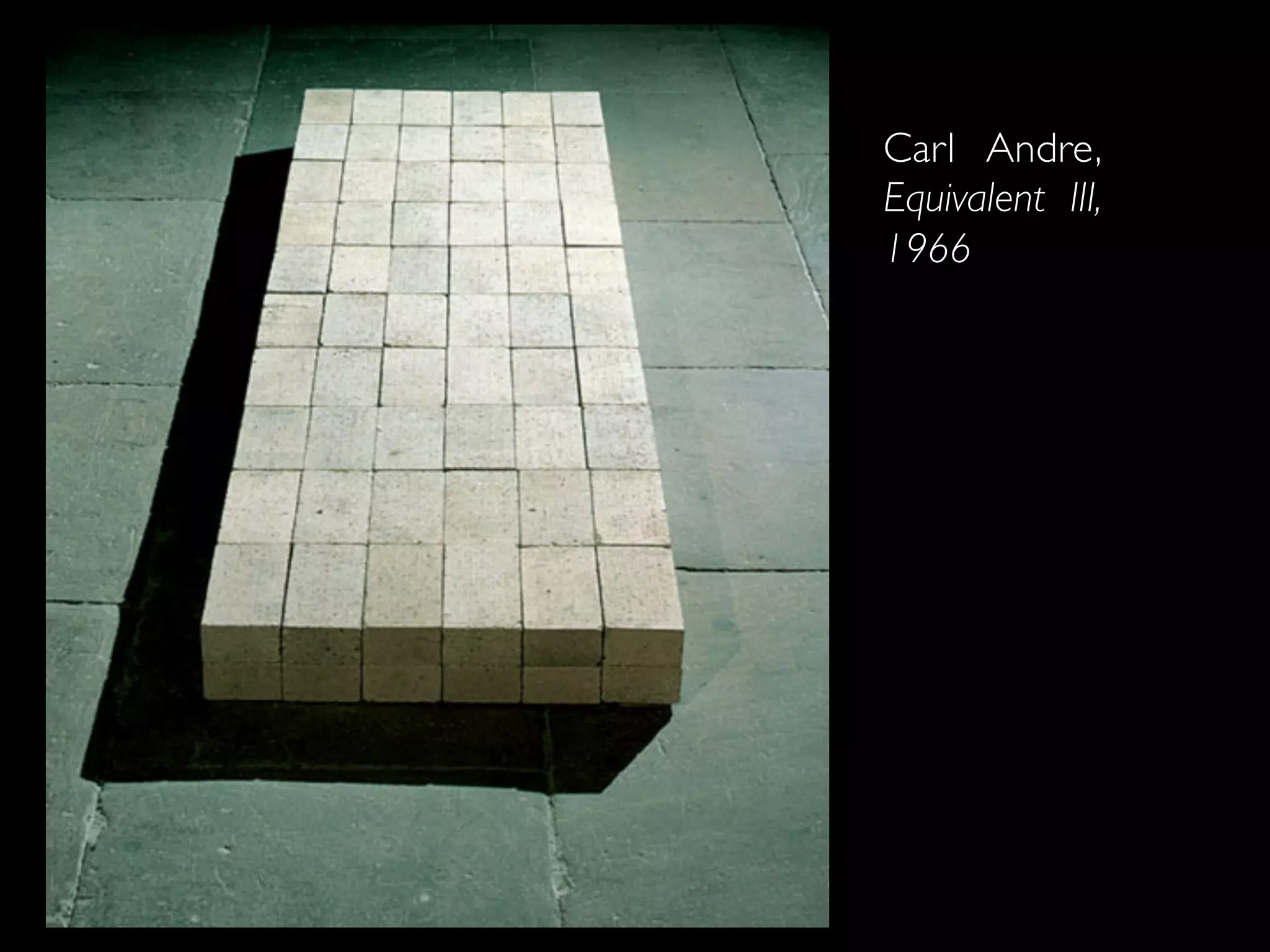 Carl Andre,
Equivalent III,
1966	

 