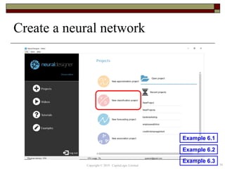 Create a neural network
56Copyright © 2019 CapitaLogic Limited
Example 6.1
Example 6.2
Example 6.3
 