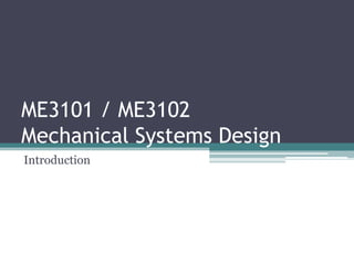 ME3101 / ME3102
Mechanical Systems Design
Introduction
 