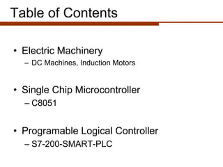 • Electric Machinery
– DC Machines, Induction Motors
• Single Chip Microcontroller
– C8051
• Programable Logical Controlle...