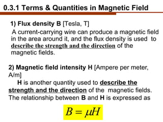 1) Flux density B [Tesla, T]
A current-carrying wire can produce a magnetic field
in the area around it, and the flux dens...