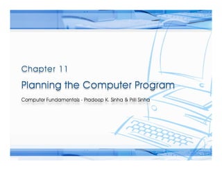 Computer Fundamentals: Pradeep K. Sinha & Priti SinhaComputer Fundamentals: Pradeep K. Sinha & Priti Sinha
Slide 1/44Chapter 11: Planning the Computer ProgramRef Page
 