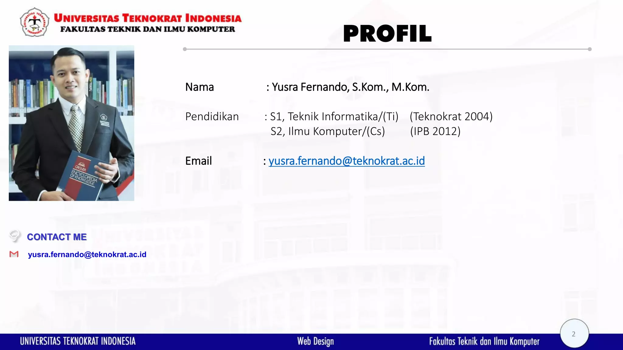 PROFIL Nama : Yusra Fernando, S.Kom., M.Kom. Pendidikan : S1, Teknik Informatika/(Ti) (Teknokrat 2004) S2, Ilmu Komputer/(Cs) (IPB 2012) Email : yusra.fernando@teknokrat.ac.id yusra.fernando@teknokrat.ac.id Yusra Fernando, M.Kom CONTACT ME 2 