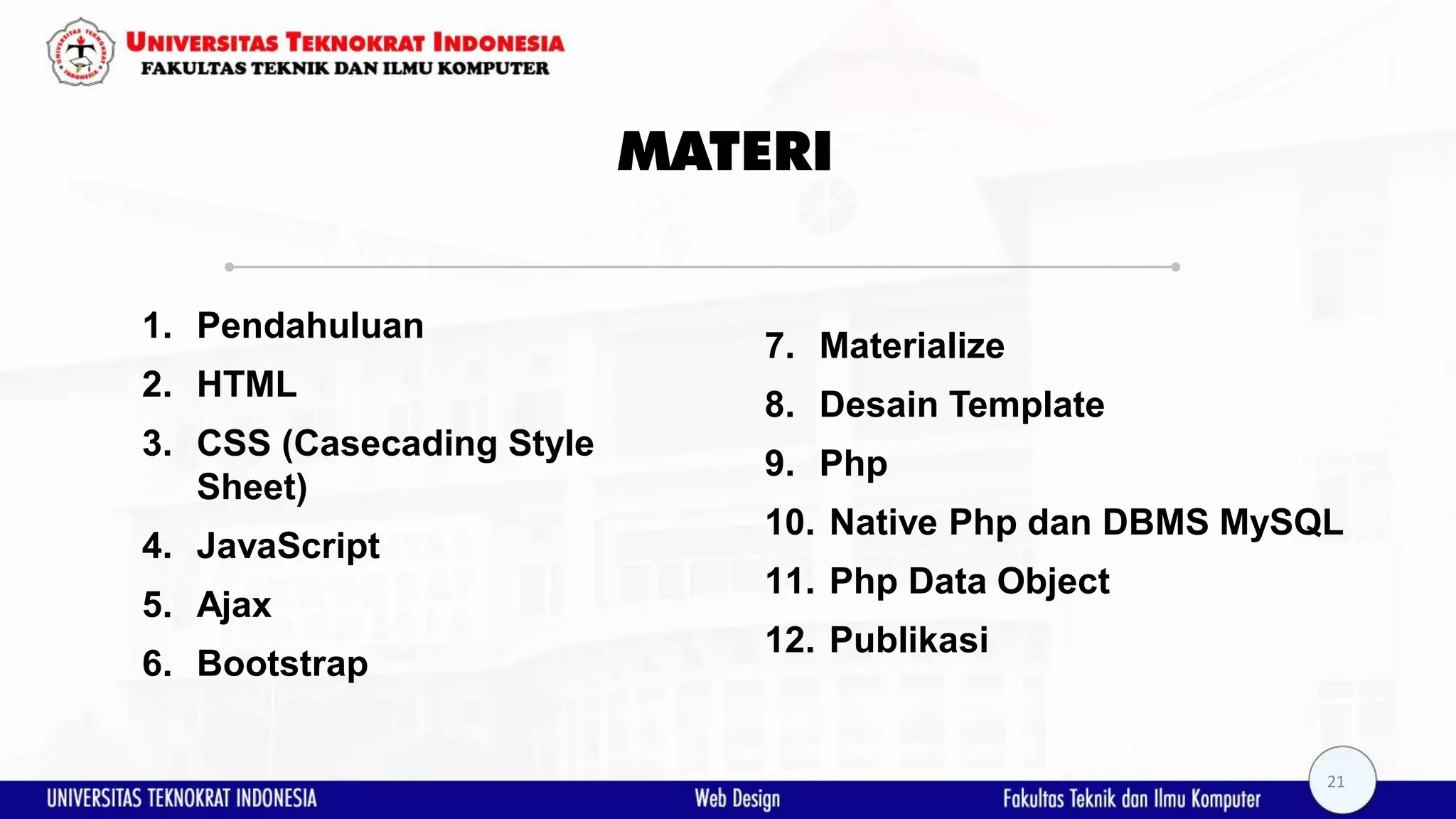 MATERI 1. Pendahuluan 2. HTML 3. CSS (Casecading Style Sheet) 4. JavaScript 5. Ajax 6. Bootstrap 7. Materialize 8. Desain Template 9. Php 10. Native Php dan DBMS MySQL 11. Php Data Object 12. Publikasi 21 