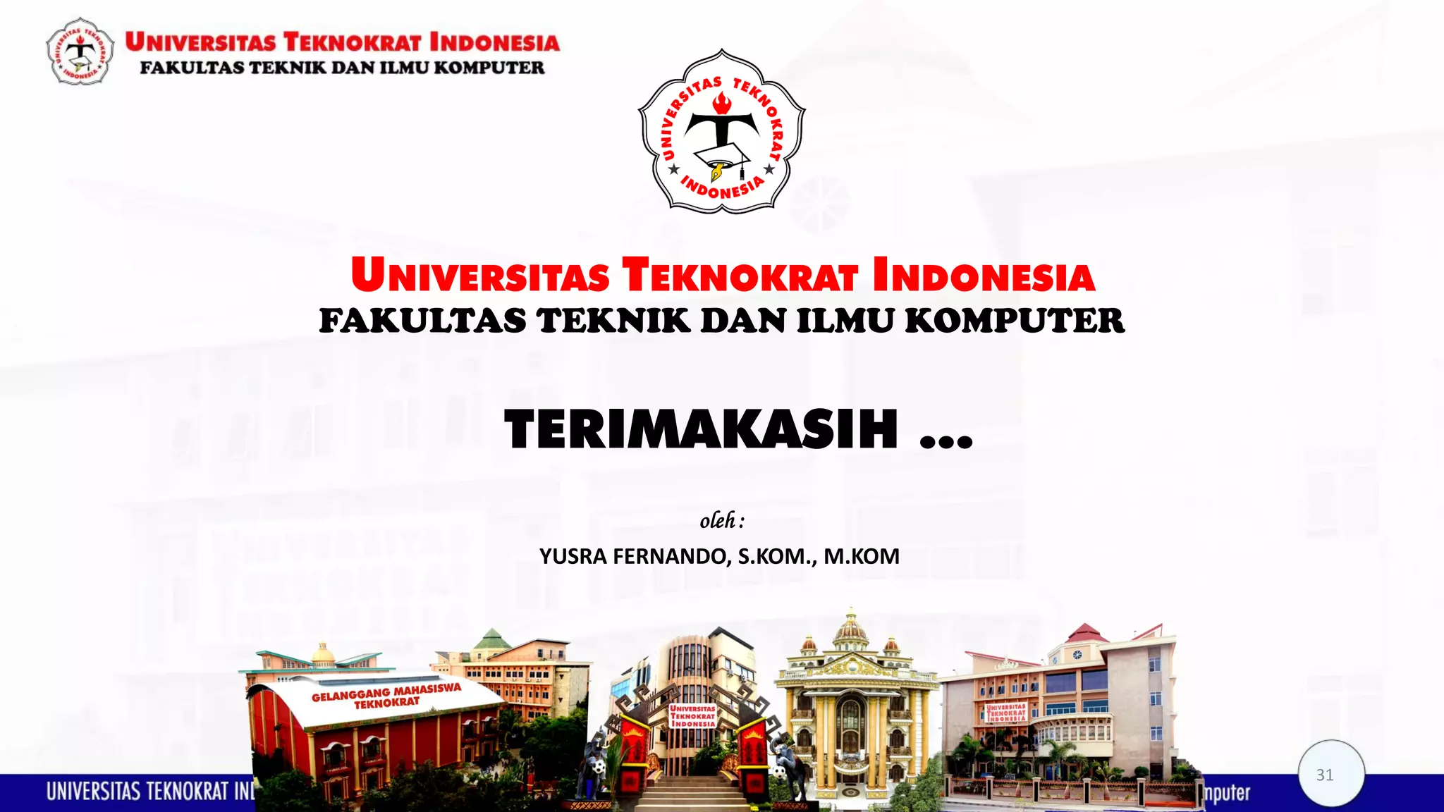 TERIMAKASIH ... UNIVERSITAS TEKNOKRAT INDONESIA FAKULTAS TEKNIK DAN ILMU KOMPUTER YUSRA FERNANDO, S.KOM., M.KOM oleh : 31 