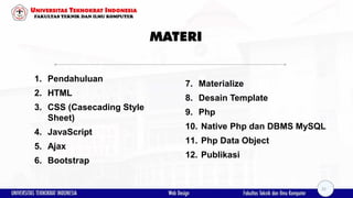 MATERI
1. Pendahuluan
2. HTML
3. CSS (Casecading Style
Sheet)
4. JavaScript
5. Ajax
6. Bootstrap
7. Materialize
8. Desain ...