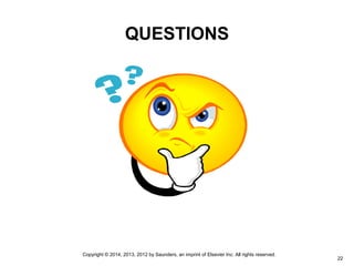Copyright © 2014, 2013, 2012 by Saunders, an imprint of Elsevier Inc. All rights reserved.
22
QUESTIONS
 