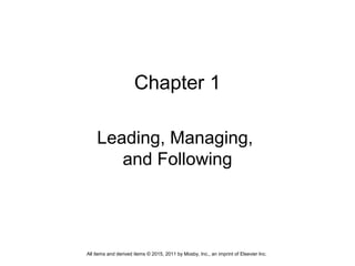 Chapter 1
Leading, Managing,
and Following
All items and derived items © 2015, 2011 by Mosby, Inc., an imprint of Elsevier Inc.
 
