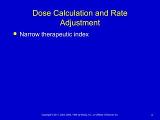 17Copyright © 2011, 2003, 2000, 1994 by Mosby, Inc., an affiliate of Elsevier Inc.
Dose Calculation and Rate
Adjustment
 Narrow therapeutic index
 