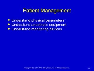 20Copyright © 2011, 2003, 2000, 1994 by Mosby, Inc., an affiliate of Elsevier Inc.
Patient Management
 Understand physical parameters
 Understand anesthetic equipment
 Understand monitoring devices
 