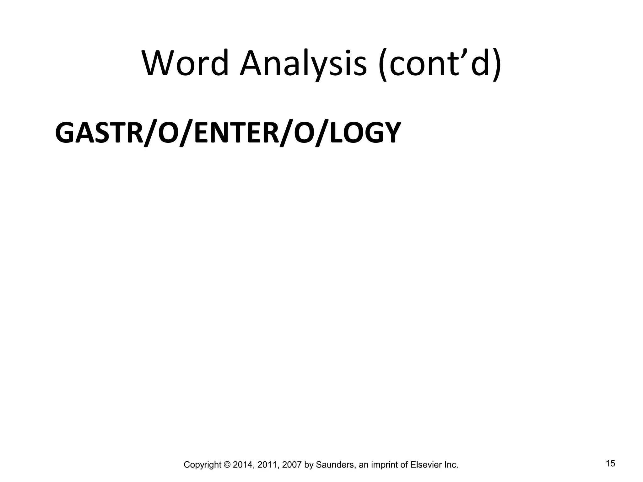 Copyright © 2014, 2011, 2007 by Saunders, an imprint of Elsevier Inc. 15
Word Analysis (cont’d)
GASTR/O/ENTER/O/LOGY
 