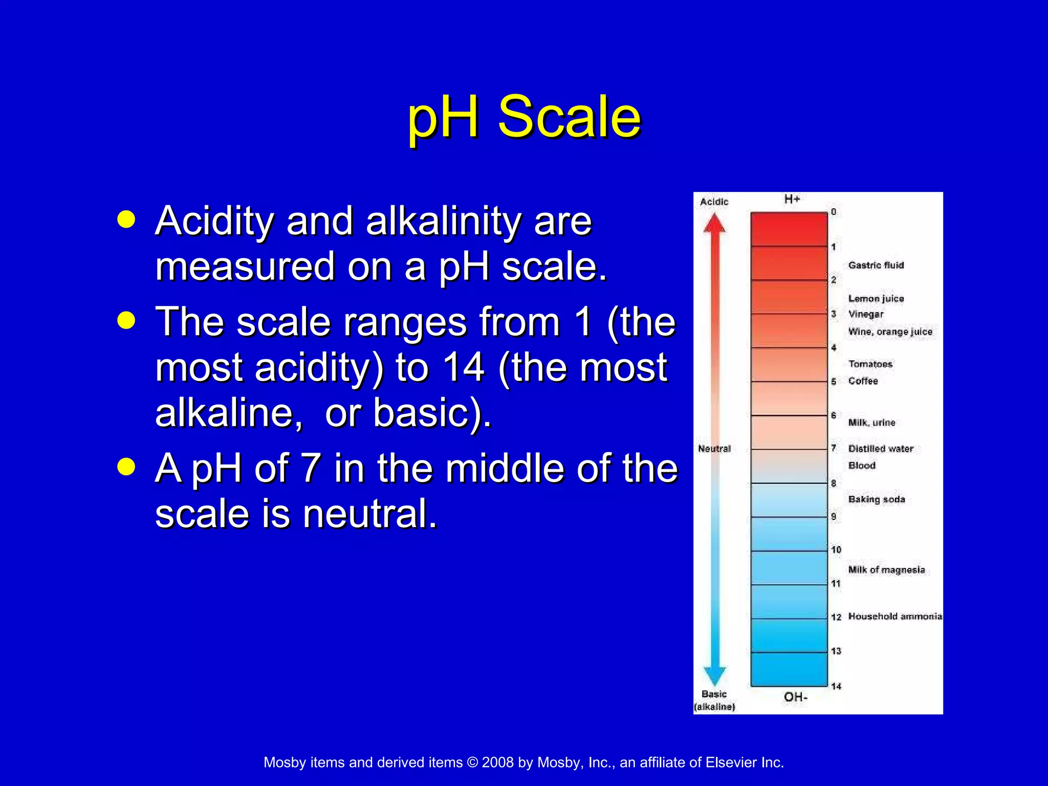 pH Scale Acidity and alkalinity are  measured on a pH scale.  The scale ranges from 1 (the  most acidity) to 14 (the most  alkaline,  or basic).  A pH of 7 in the middle of the  scale is neutral. 