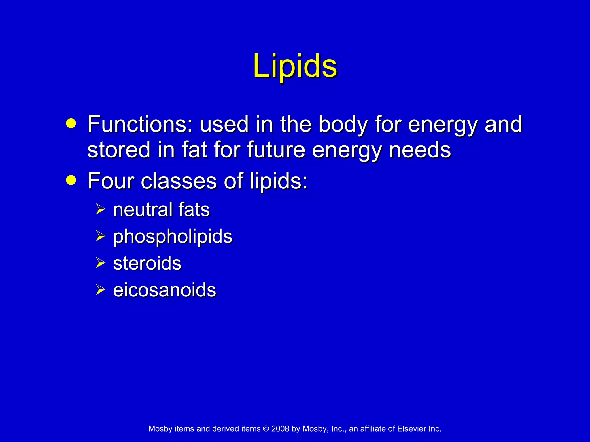 Lipids Functions: used in the body for energy and stored in fat for future energy needs Four classes of lipids:  neutral fats phospholipids steroids  eicosanoids 