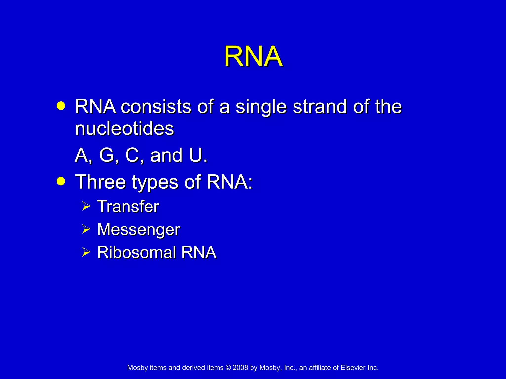 RNA RNA consists of a single strand of the nucleotides  A, G, C, and U.  Three types of RNA:  Transfer Messenger Ribosomal RNA  