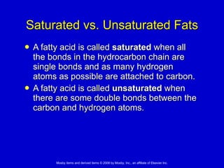 Saturated vs. Unsaturated Fats A fatty acid is called  saturated  when all the bonds in the hydrocarbon chain are single bonds and as many hydrogen atoms as possible are attached to carbon.  A fatty acid is called  unsaturated  when there are some double bonds between the carbon and hydrogen atoms.  
