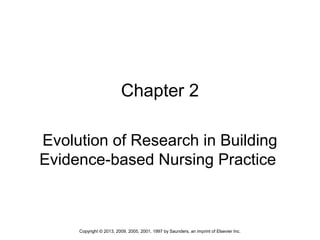 1Copyright © 2013, 2009, 2005, 2001, 1997 by Saunders, an imprint of Elsevier Inc.
Chapter 2
Evolution of Research in Building
Evidence-based Nursing Practice
 