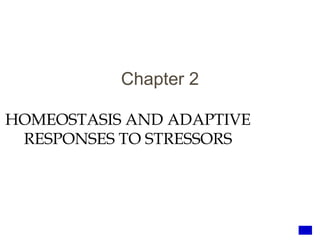 HOMEOSTASIS AND ADAPTIVE
RESPONSES TO STRESSORS
Chapter 2
1
 