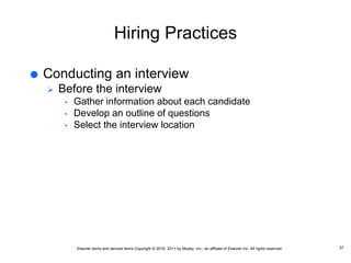 Elsevier items and derived items Copyright © 2016, 2011 by Mosby, Inc., an affiliate of Elsevier Inc. All rights reserved.
Hiring Practices
 Conducting an interview
 Before the interview
• Gather information about each candidate
• Develop an outline of questions
• Select the interview location
37
 