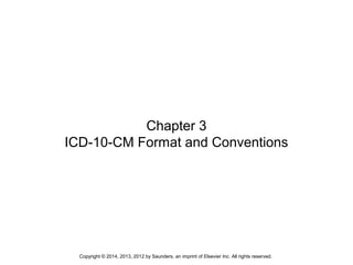 Copyright © 2014, 2013, 2012 by Saunders, an imprint of Elsevier Inc. All rights reserved.
Chapter 3
ICD-10-CM Format and Conventions
 