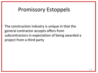 Promissory Estoppels

• The construction industry is unique in that the
  general contractor accepts offers from
  subcont...