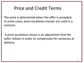 Price and Credit Terms
• The price is determined when the offer is accepted.
  In some cases, price escalation clauses are...