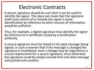 Electronic Contracts
• A secure signature should be such that it can be used to
  identify the signer. This does not mean ...