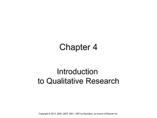1Copyright © 2013, 2009, 2005, 2001, 1997 by Saunders, an imprint of Elsevier Inc.
Chapter 4
Introduction
to Qualitative Research
 