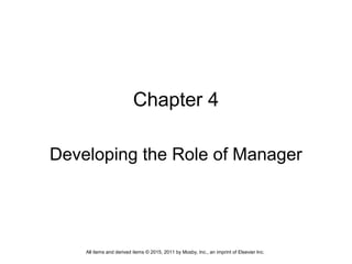 Chapter 4
Developing the Role of Manager
All items and derived items © 2015, 2011 by Mosby, Inc., an imprint of Elsevier Inc.
 
