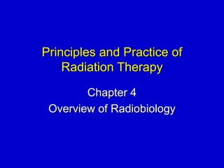 Principles and Practice of
Radiation Therapy
Chapter 4
Overview of Radiobiology
 