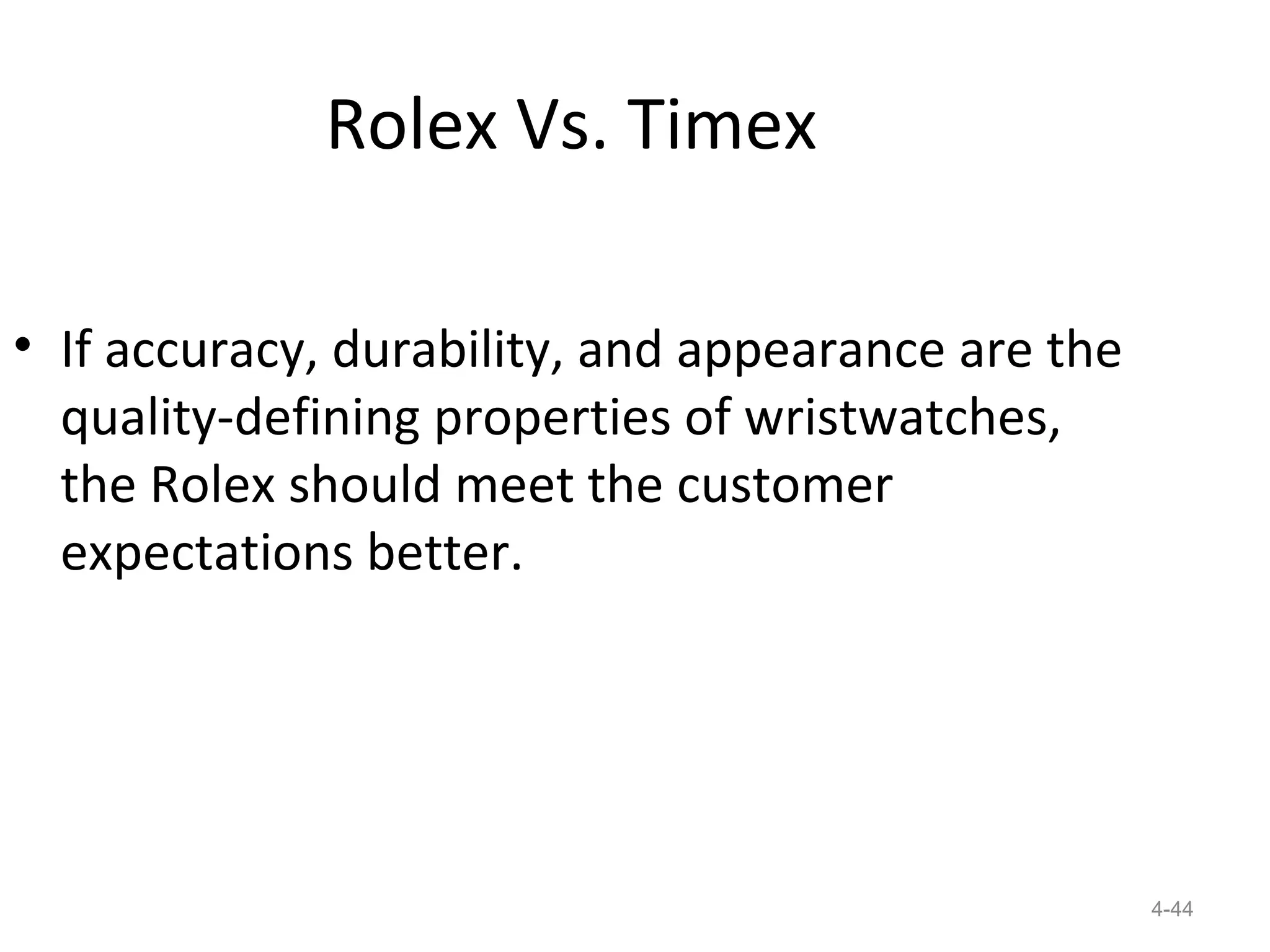 Rolex Vs. Timex

• If accuracy, durability, and appearance are the
  quality-defining properties of wristwatches,
  the Rolex should meet the customer
  expectations better.




                                                    4-44
 