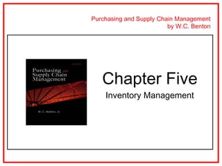 Purchasing and Supply Chain Management
                         by W.C. Benton




   Chapter Five
    Inventory Management
 