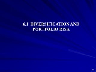 6-2
6.1 DIVERSIFICATION AND
PORTFOLIO RISK
 