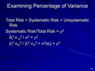 6-38
Total Risk = Systematic Risk + Unsystematic
Risk
Systematic Risk/Total Risk = 2
ßi
2  m
2 / 2 = 2
i
2 m
2 / i
2 m
2 + 2(ei) = 2
Examining Percentage of Variance
 