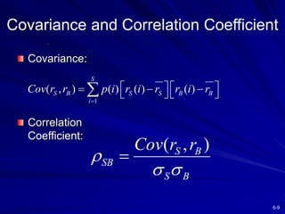 6-9
Covariance and Correlation Coefficient
Covariance:
Correlation
Coefficient:
1
( , ) ( ) ( ) ( )
S
S B S S B B
i
Cov r r p i r i r r i r

   
  
   

( , )
S B
SB
S B
Cov r r

 

 
