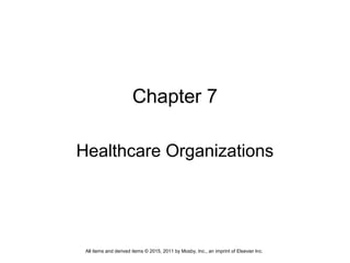 Chapter 7
Healthcare Organizations
All items and derived items © 2015, 2011 by Mosby, Inc., an imprint of Elsevier Inc.
 