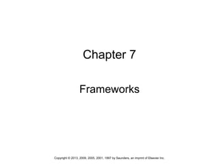 1Copyright © 2013, 2009, 2005, 2001, 1997 by Saunders, an imprint of Elsevier Inc.
Chapter 7
Frameworks
 