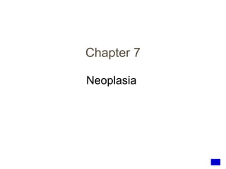 Chapter 7
Neoplasia
1
 
