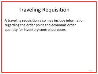 Traveling Requisition
• A traveling requisition also may include information
  regarding the order point and economic order
  quantity for inventory control purposes.




                                                         7-10
 